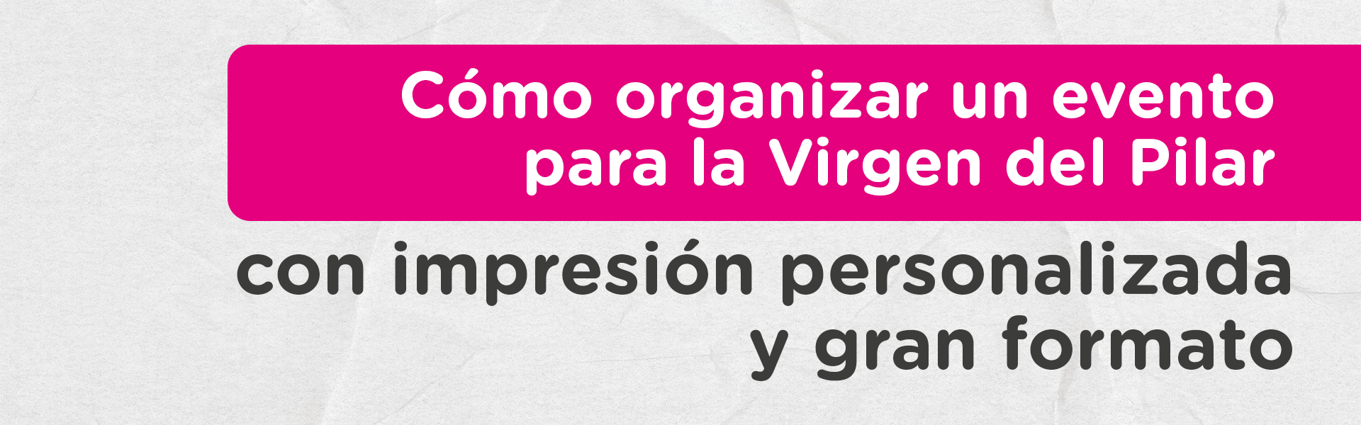 Cómo organizar un evento para la Virgen del Pilar con impresión personalizada y gran formato
